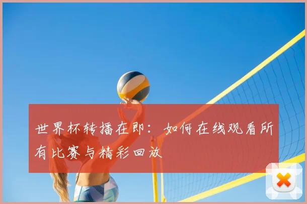 世界杯转播在即：如何在线观看所有比赛与精彩回放