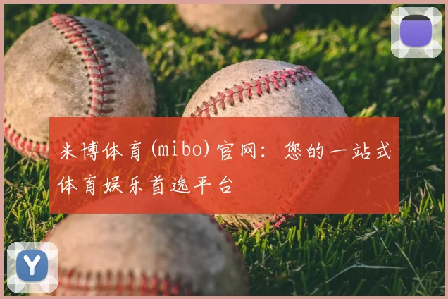 米博体育(mibo)官网：您的一站式体育娱乐首选平台