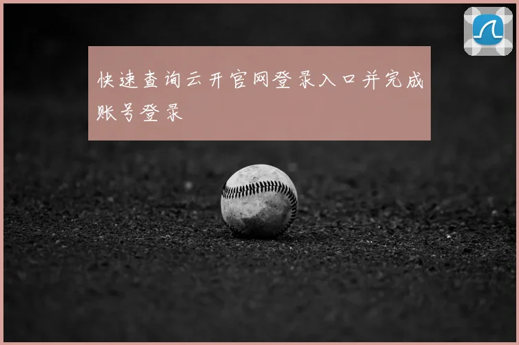 快速查询云开官网登录入口并完成账号登录