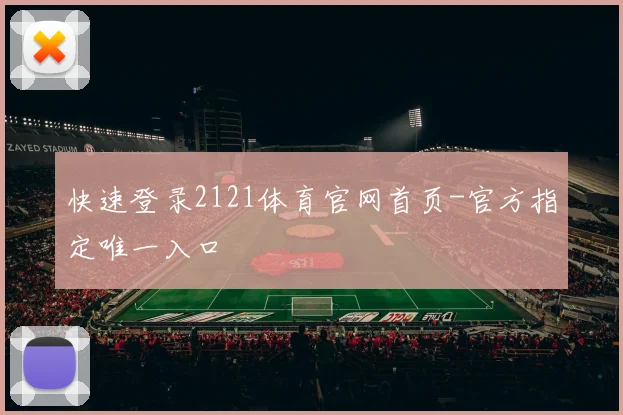 快速登录2121体育官网首页-官方指定唯一入口