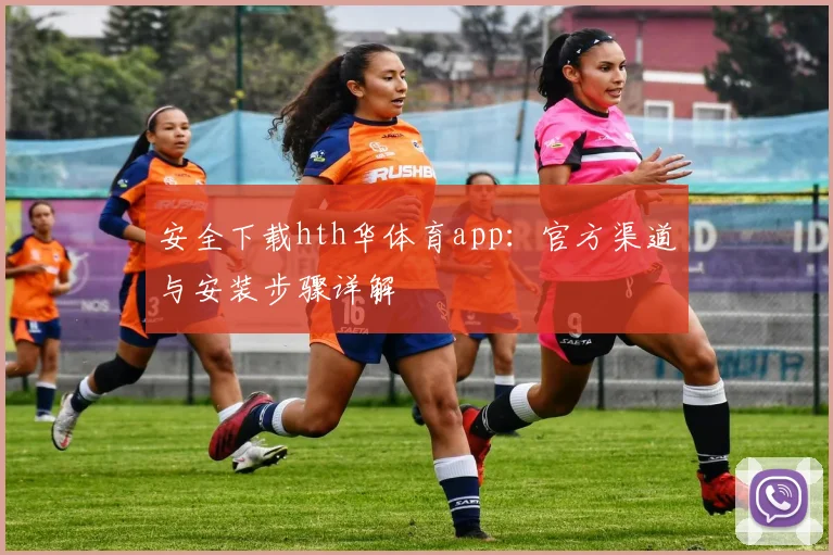 安全下载hth华体育app：官方渠道与安装步骤详解