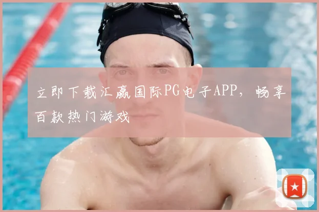 立即下载汇赢国际PG电子APP，畅享百款热门游戏